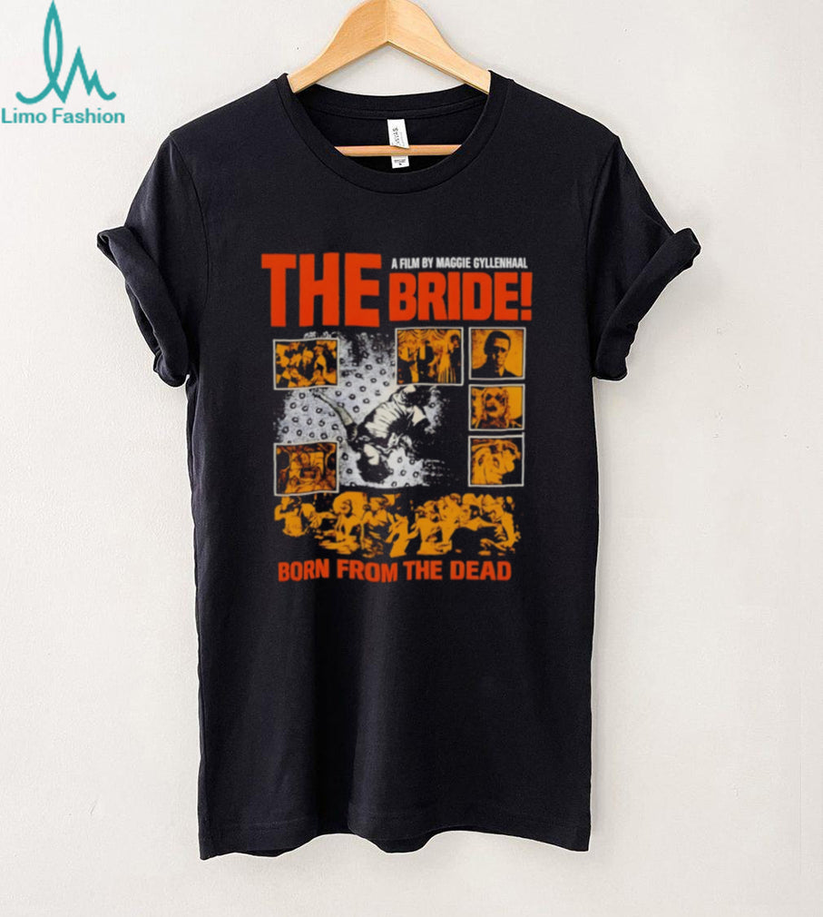 The Bride A Film by Maggie Gyllenhaal Born from the Dead shirt