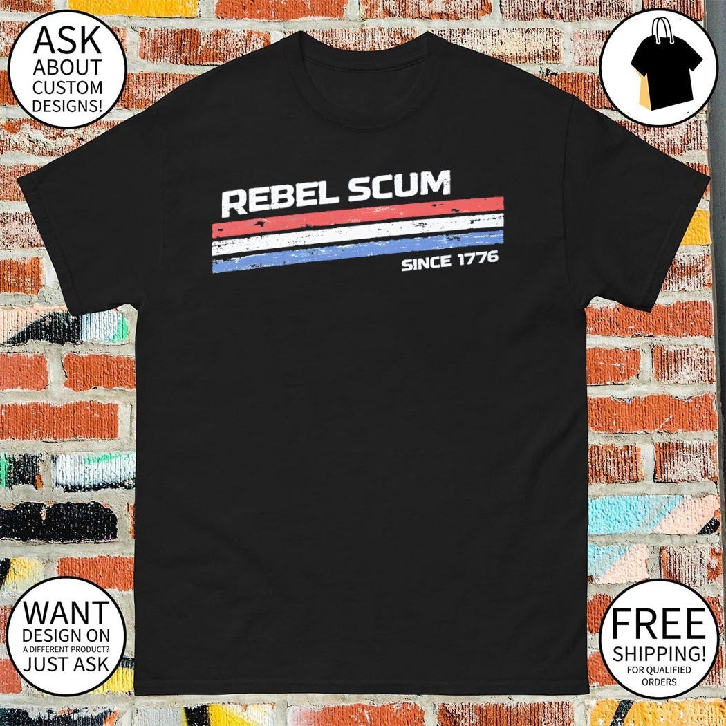 The Original Rebel Scum Since 1776 4th of July shirt