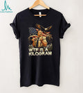 Theodore Roosevelt Wtf Is a Kilogram American Patriot T Shirt