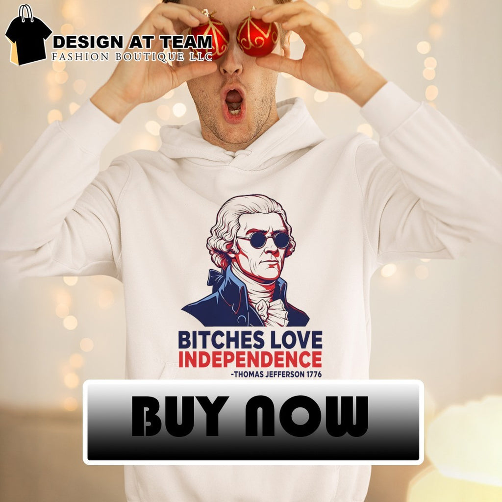 Thomas Jefferson Bitches Love Independence 4th of July 2026 shirt