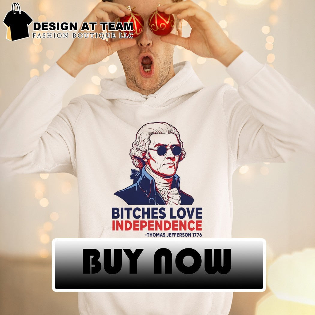 Thomas Jefferson Bitches Love Independence 4th of July 2026 shirt