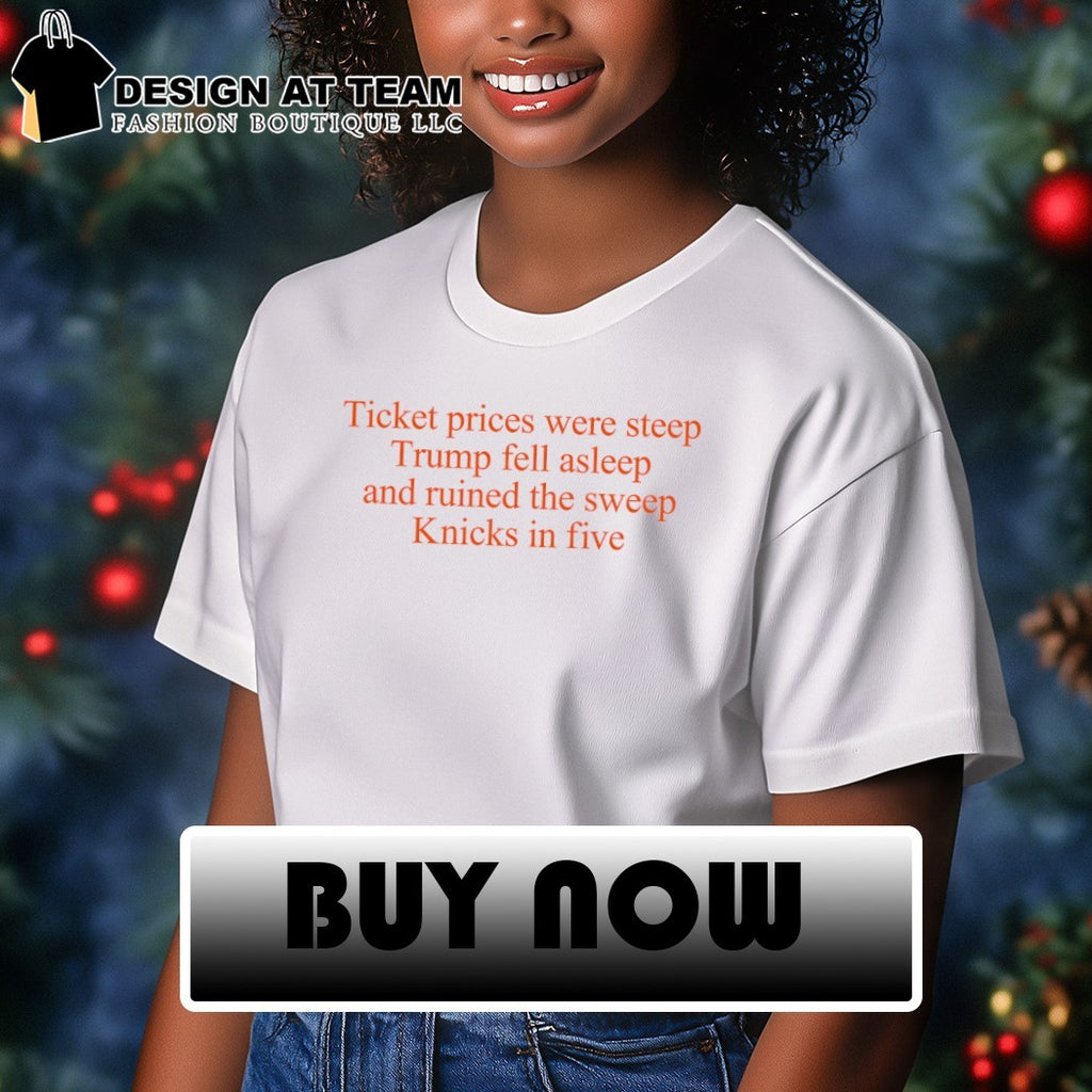 Ticket Prices Were Steep Trump Fell Asleep Knicks-In Five Political Sports Essential shirt