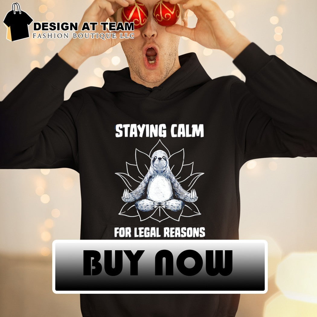 Tobe fonseca a zen sloth staying calm for legal reasons shirt