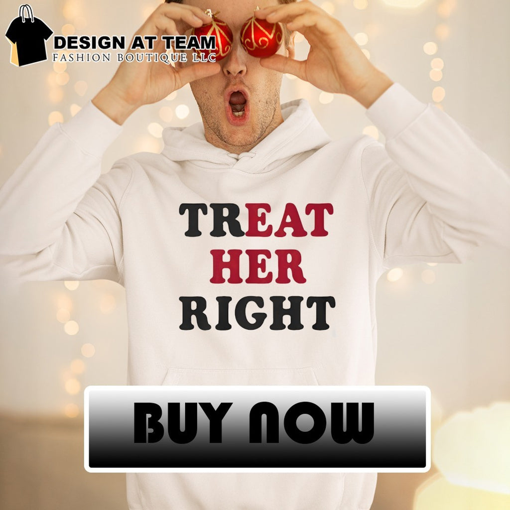 Treat her right eat her tshirt