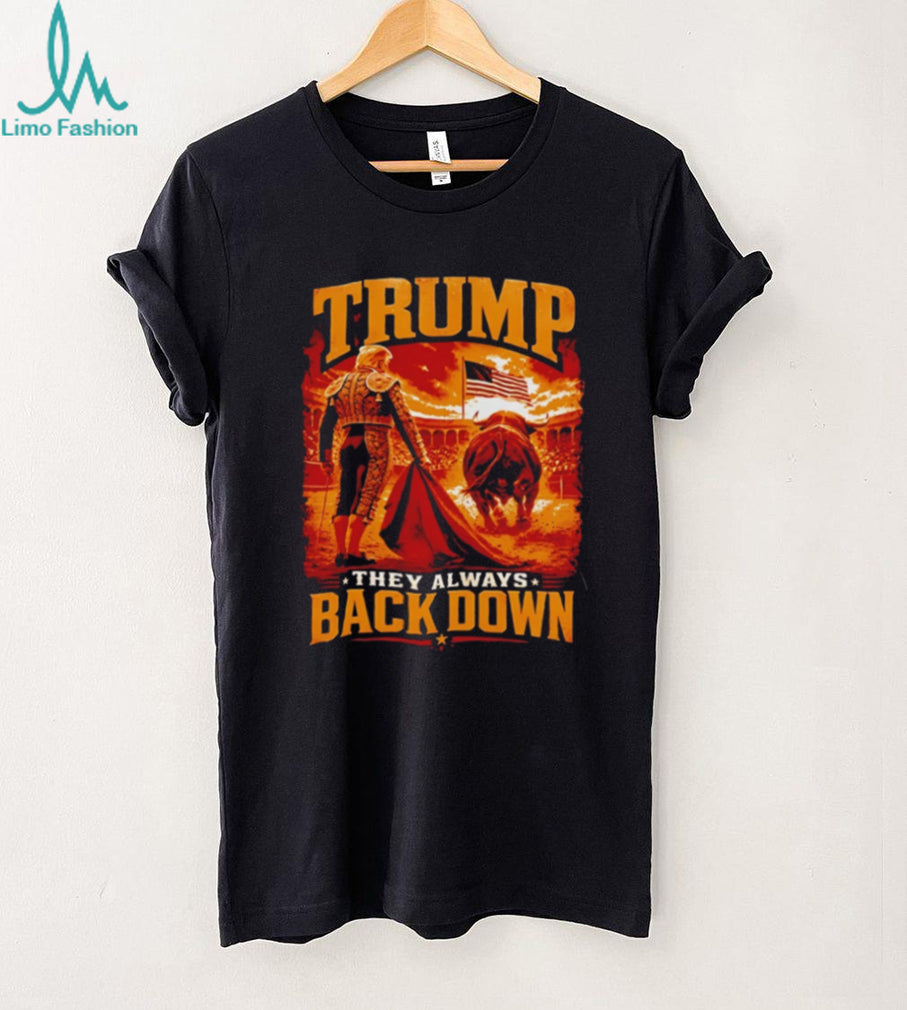 Trump They Always Back Down shirt