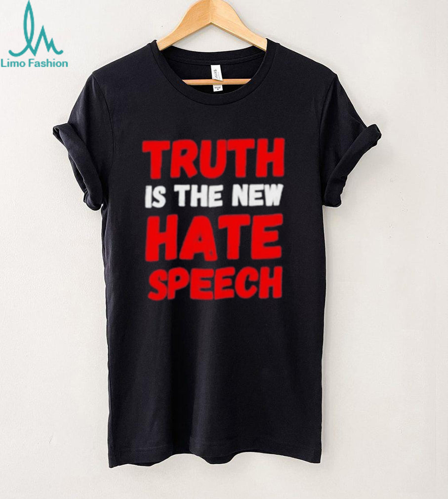 Truth is the new hate speech shirt