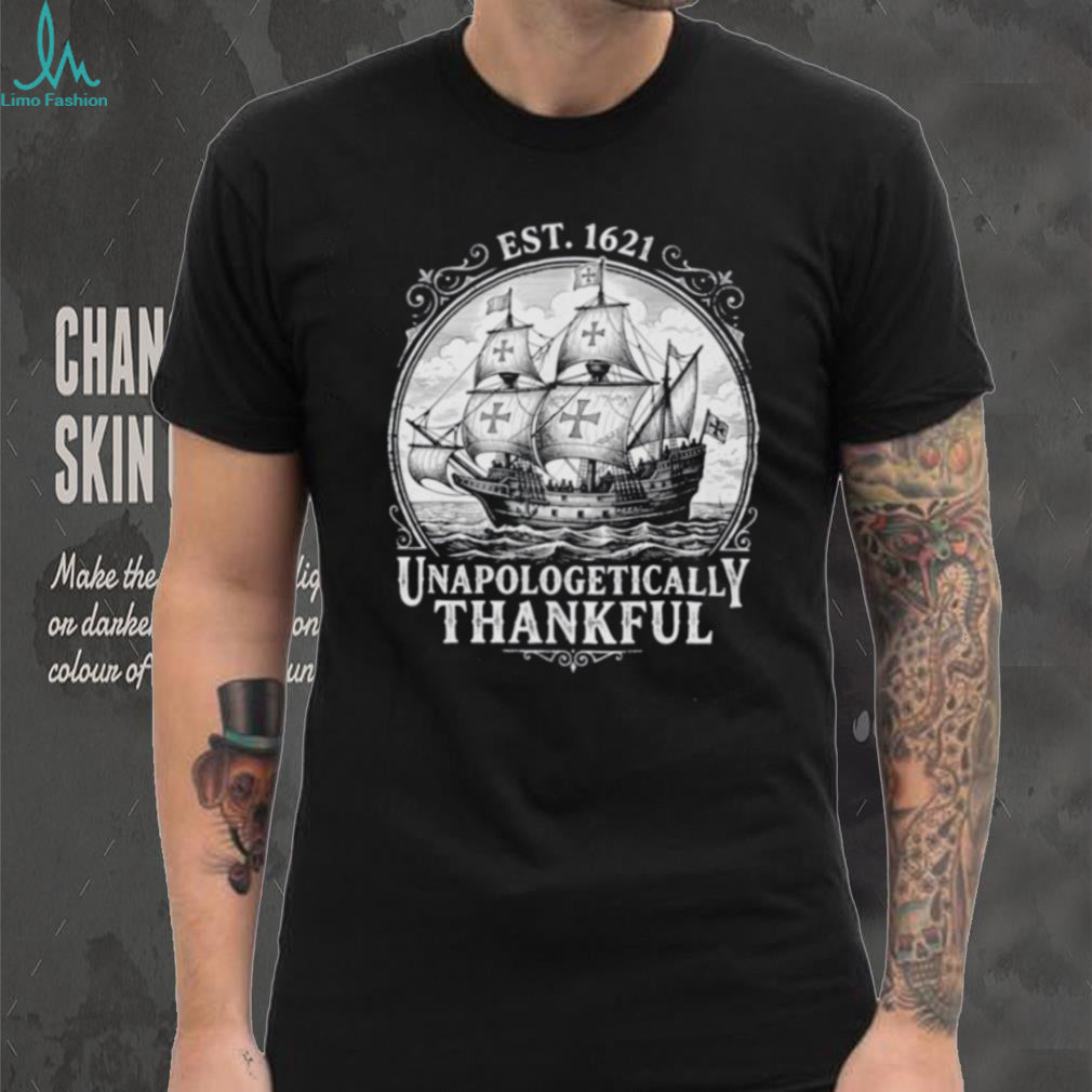 Unapologetically Thankful Est 1621 Pilgrim Ship shirt