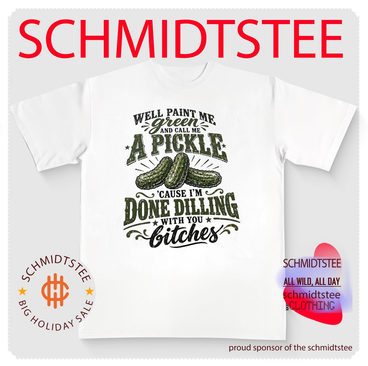 Well Paint Me Green and Call Me a Pickle ‘Cause I’m Done Dilling With You Bitches shirt