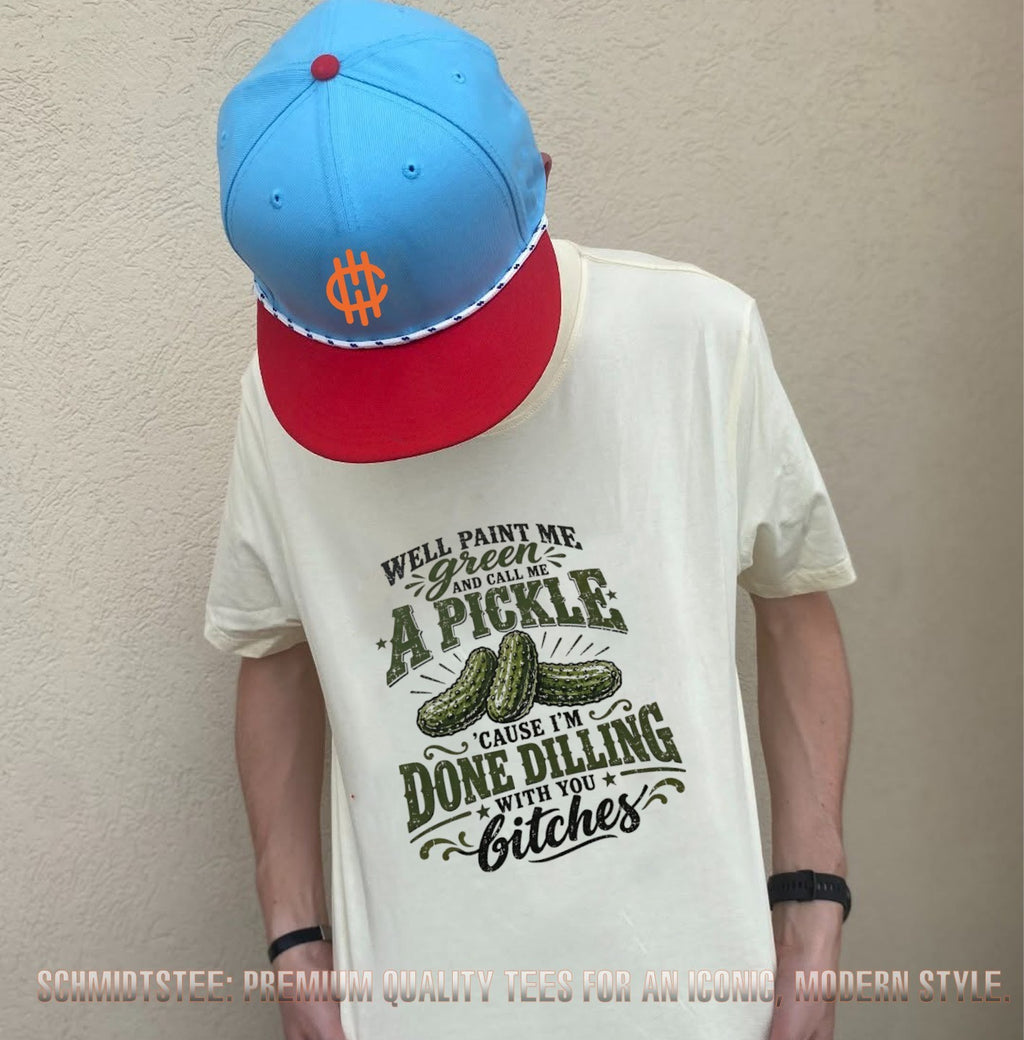 Well Paint Me Green and Call Me a Pickle ‘Cause I’m Done Dilling With You Bitches shirt