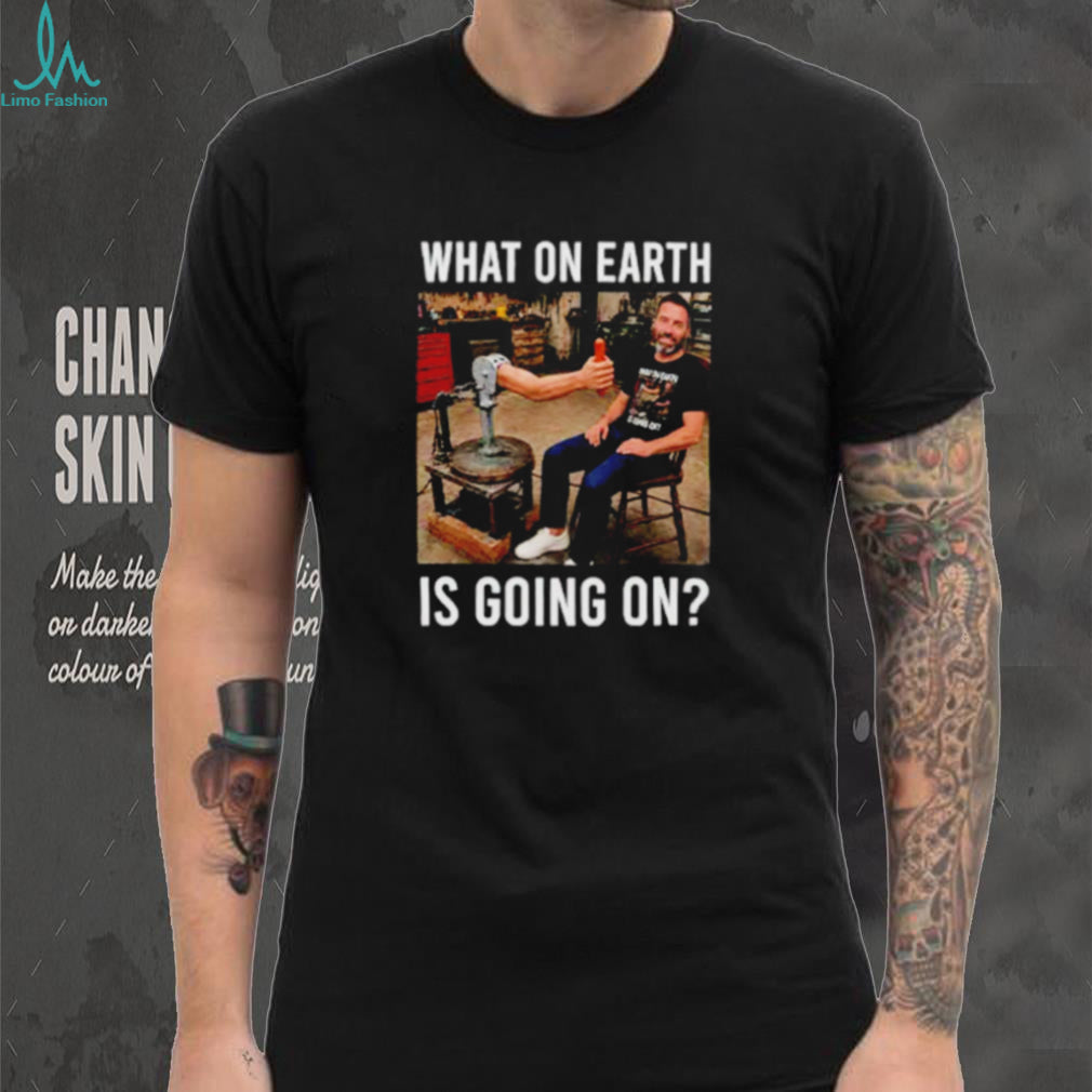 What On Earth Is Going On funny shirt