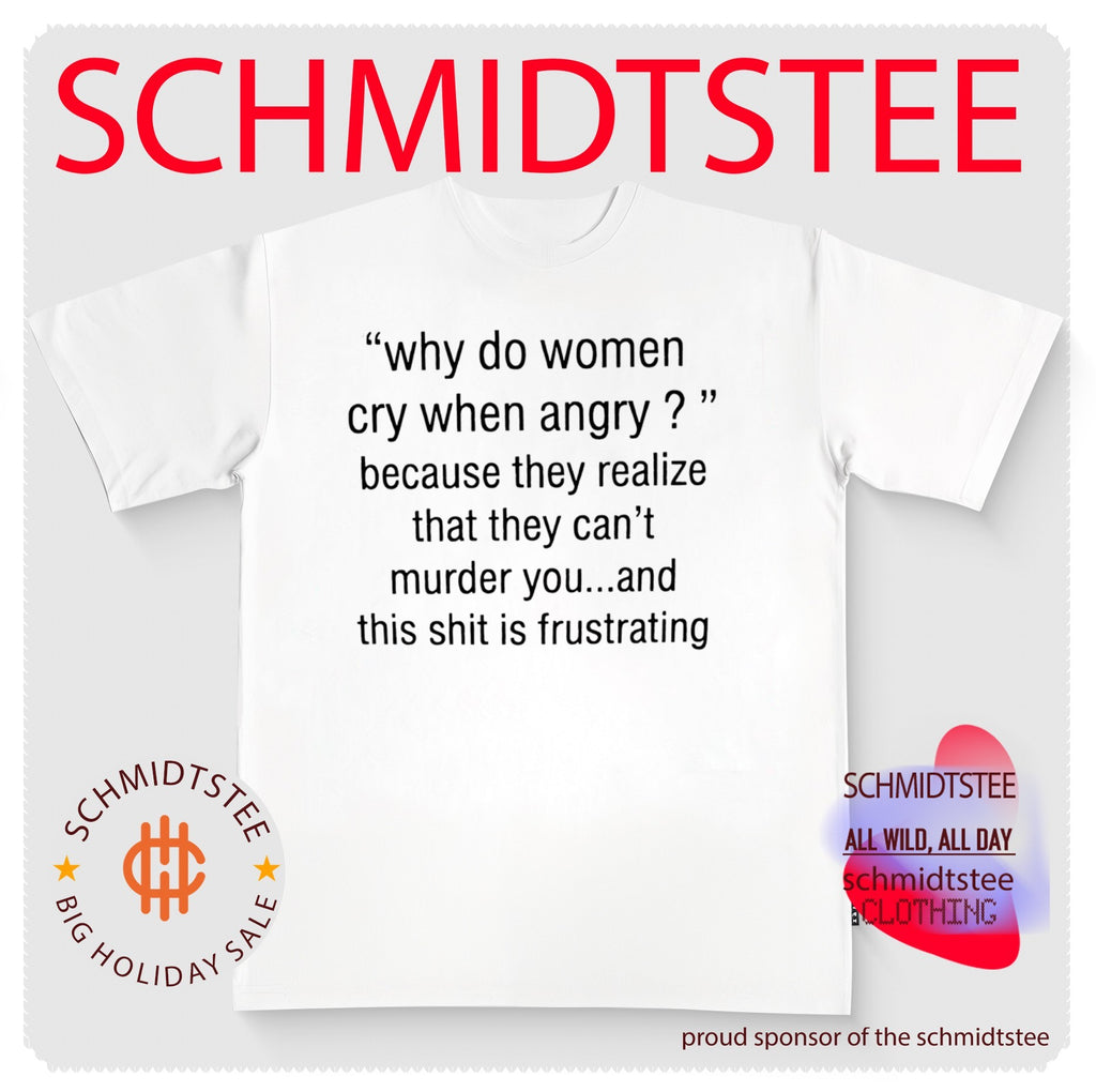 Why Do Women Cry When Angry Because They Can’t Murder You Frustrating Quote shirt