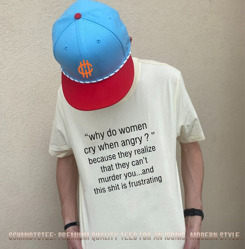 Why Do Women Cry When Angry Because They Can’t Murder You Frustrating Quote shirt