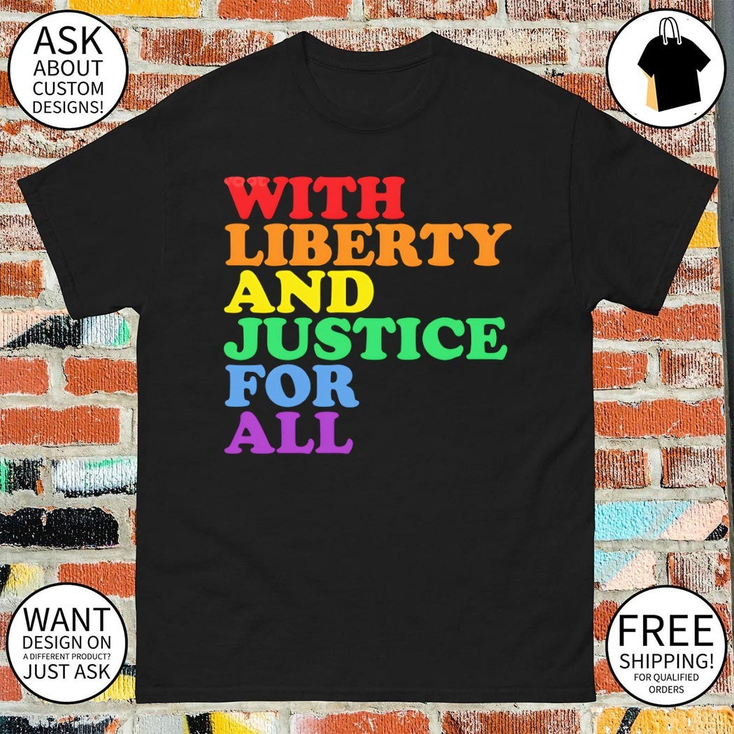 With Liberty and Justice For All LGBT Pride Month shirt