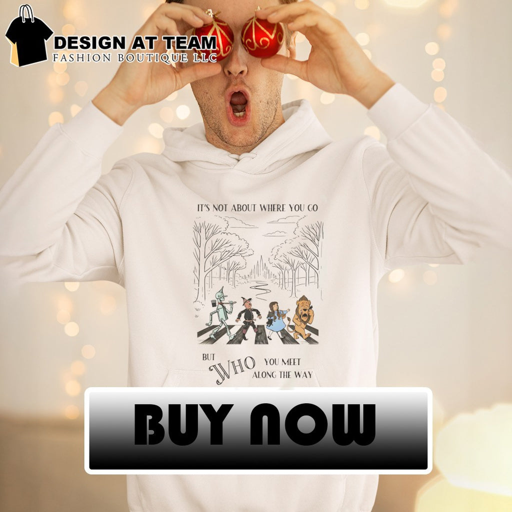 Wizard of Oz characters walking on Abbey Road It’s not about where you go but who shirt