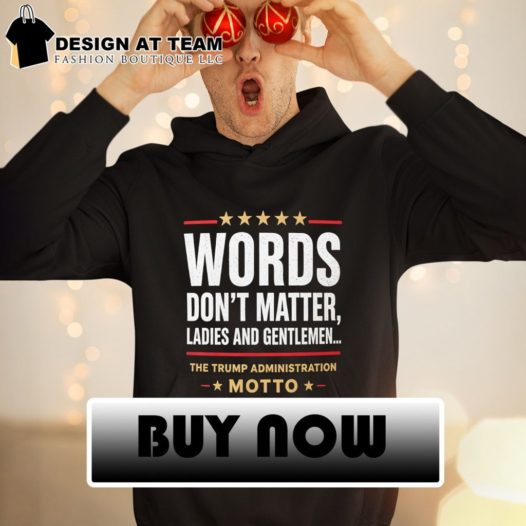 Words Don’t Matter Ladies and Gentlemen The Trump Administration Motto shirt