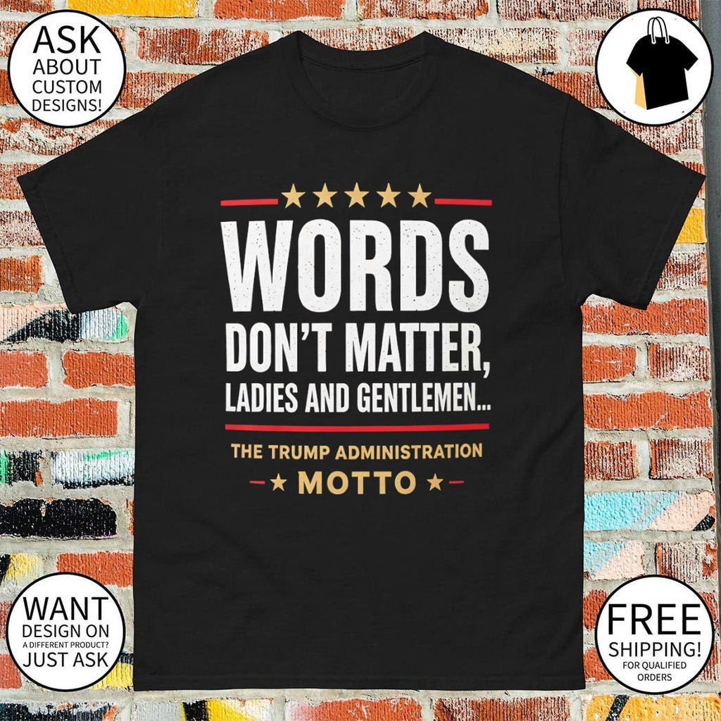 Words Don’t Matter Ladies and Gentlemen The Trump Administration Motto shirt