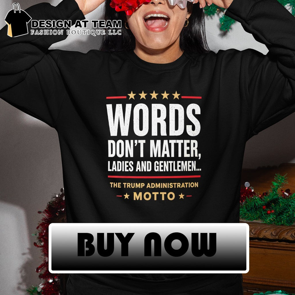 Words Don’t Matter Ladies and Gentlemen The Trump Administration Motto shirt