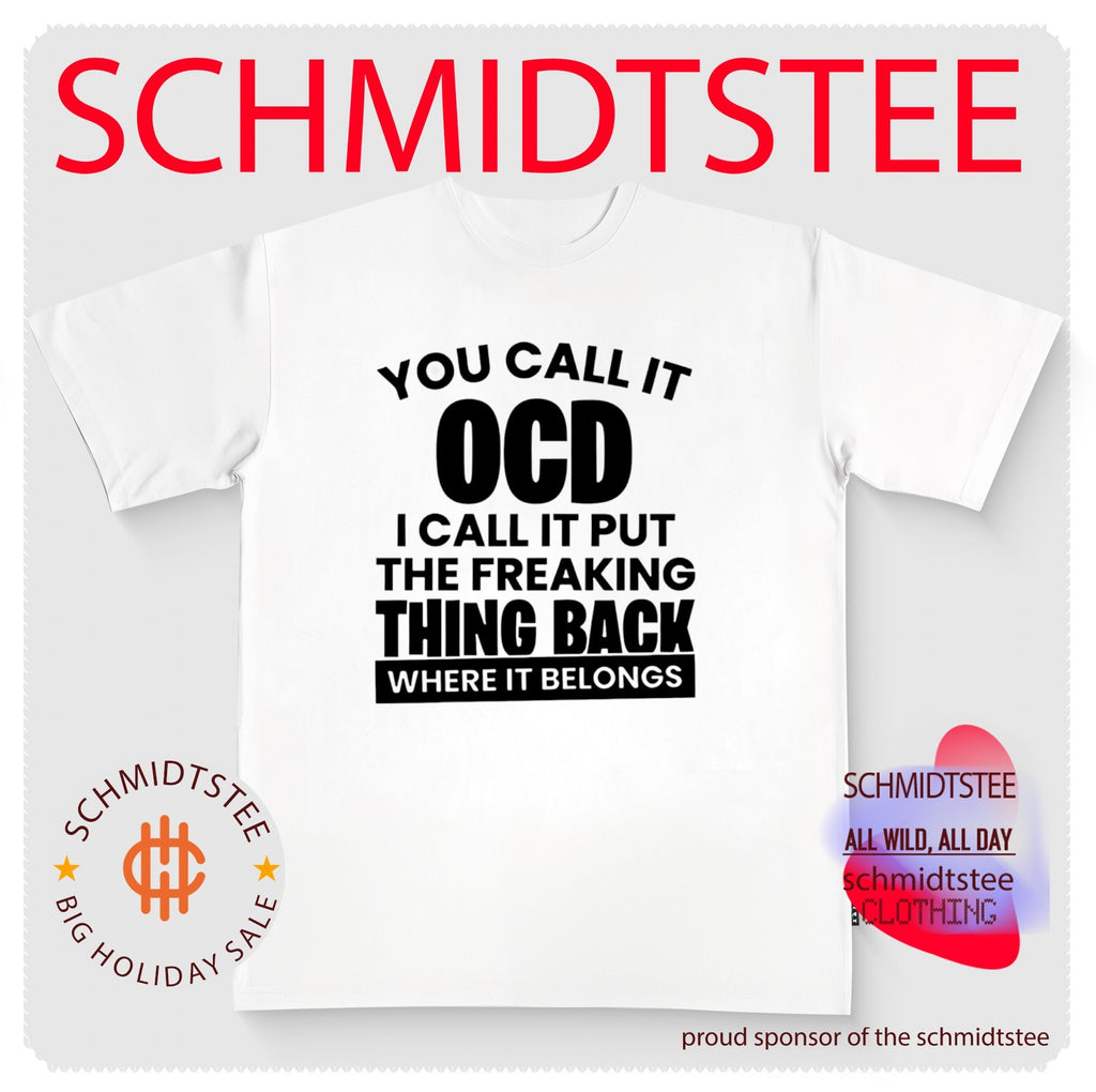 You Call It OCD I Call It Put the Freaking Thing Back Where It Belongs shirt