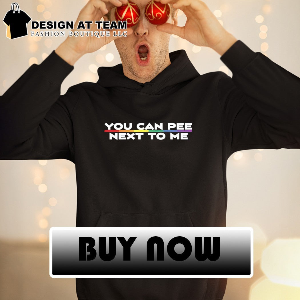 You can pee next to me LGBT Pride Month shirt