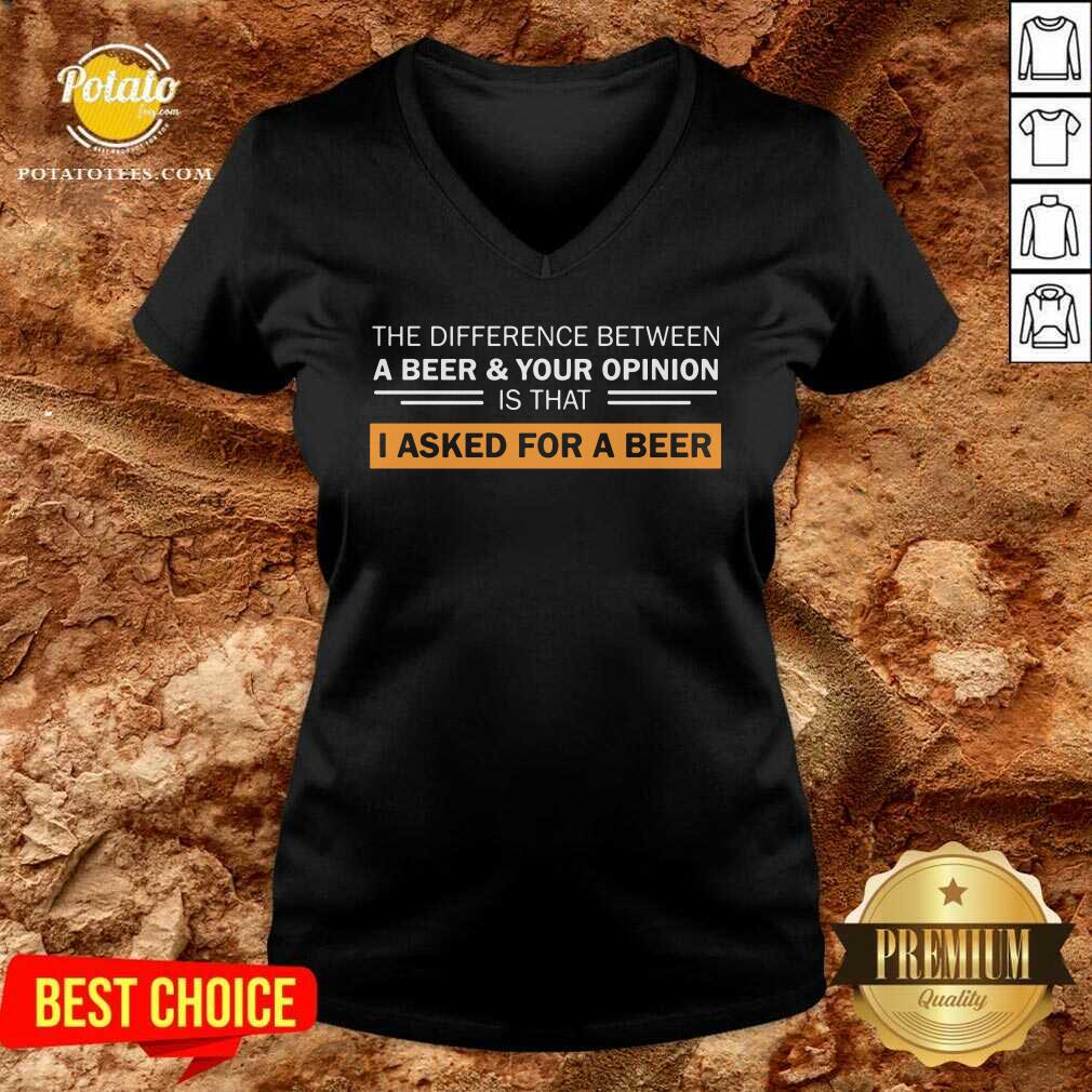 A Beer & Your Opinion Is That I Asked For A Beer Shirt