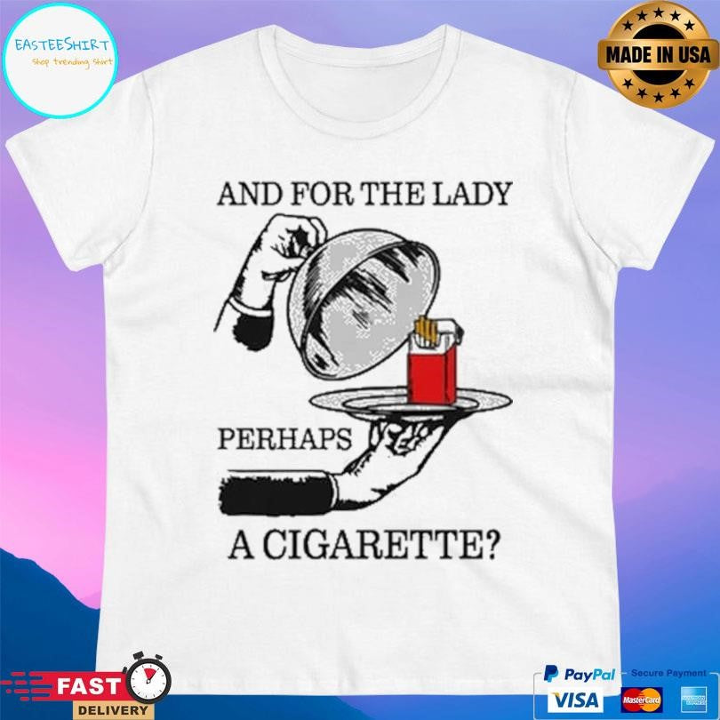 And For The Lady Perhaps A Cigarette Shirt