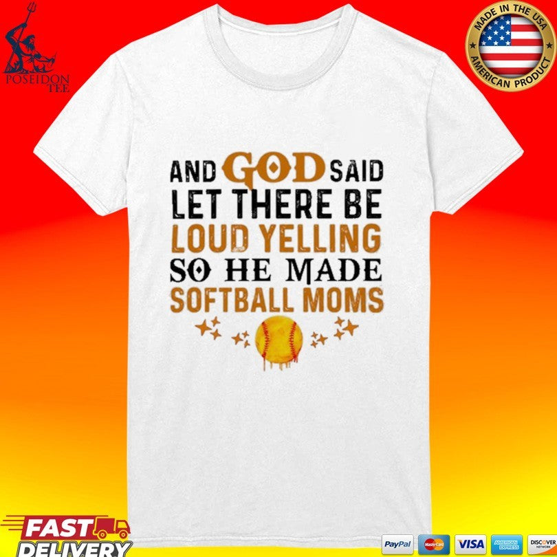 And God Said Let There Be Loud Yelling So He Made Softball Moms T-shirt