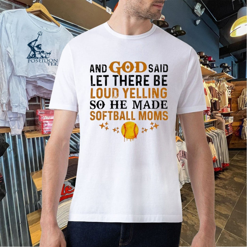 And God Said Let There Be Loud Yelling So He Made Softball Moms T-shirt