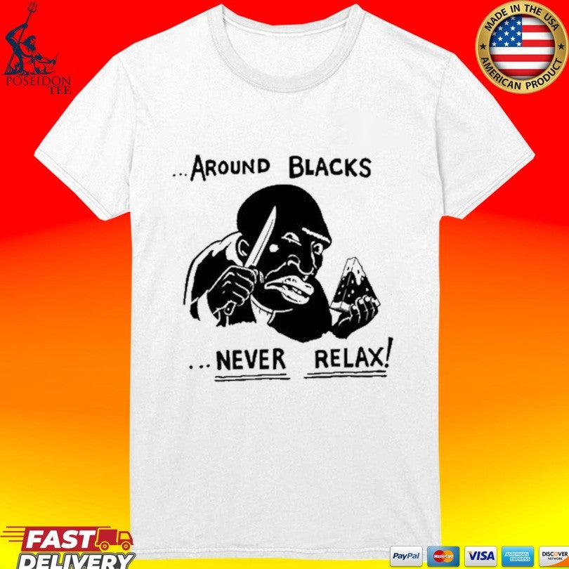 Around Blacks Never Relax T-shirt