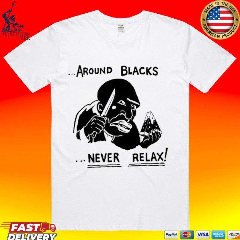 Around Blacks Never Relax T-shirt