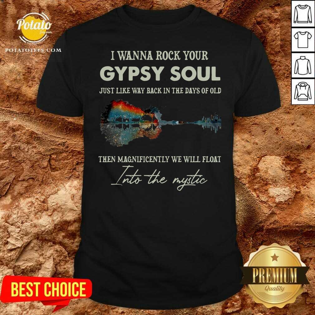 Awesome I Wanna Rock Your Gypsy Soul Then Magnificently We Will Float Into The Music Guitar Water Shirt