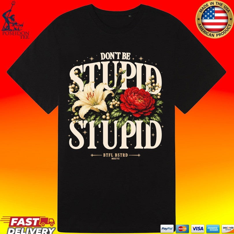 Beautiful Bastard Don’t Be Stupid T-shirt
