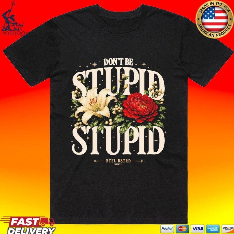Beautiful Bastard Don’t Be Stupid T-shirt