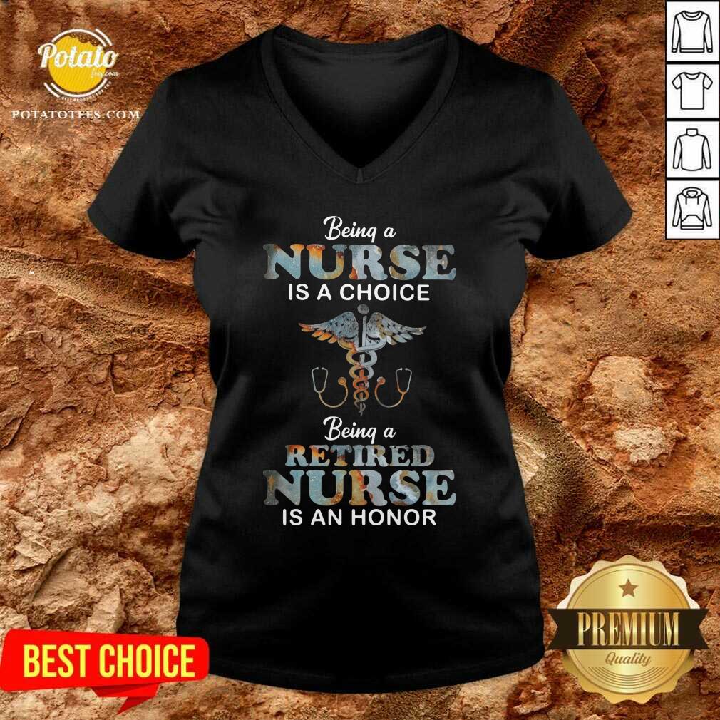 Being A Nurse Is A Choice Being A Retired Nurse Is An Honor Shirt