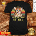 Selling Show Me Your Kitties Cat Shirt