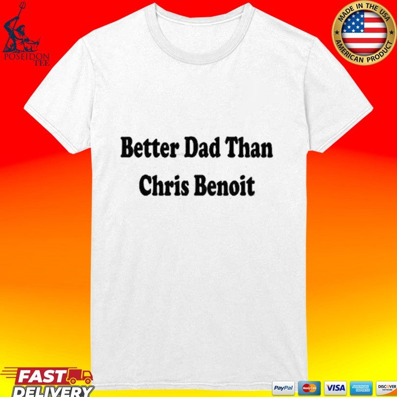 Better Dad Than Chris Benoit T-shirt