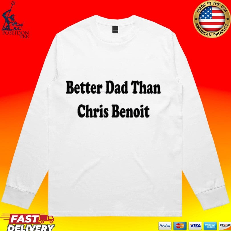 Better Dad Than Chris Benoit T-shirt