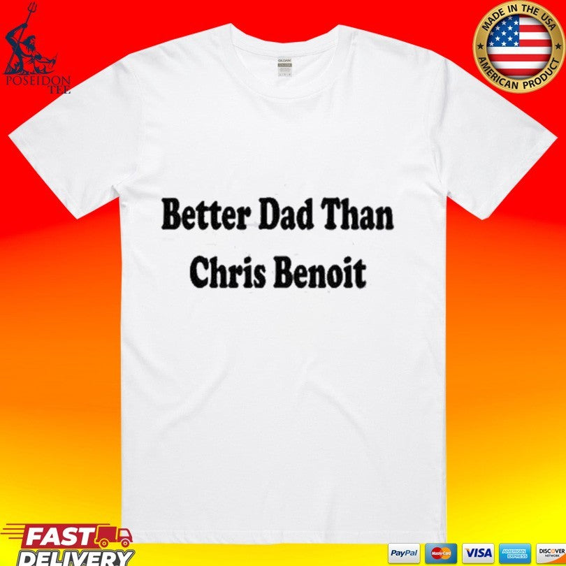 Better Dad Than Chris Benoit T-shirt