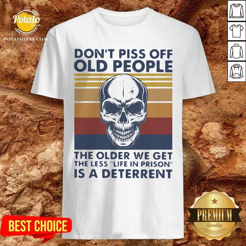 Cute Skull Don’t Piss Off Old People The Older We Get The Less Is A Deterrent Vintage Shirt
