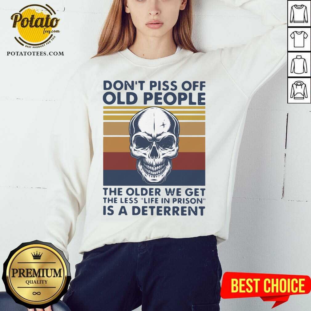 Cute Skull Don’t Piss Off Old People The Older We Get The Less Is A Deterrent Vintage Shirt