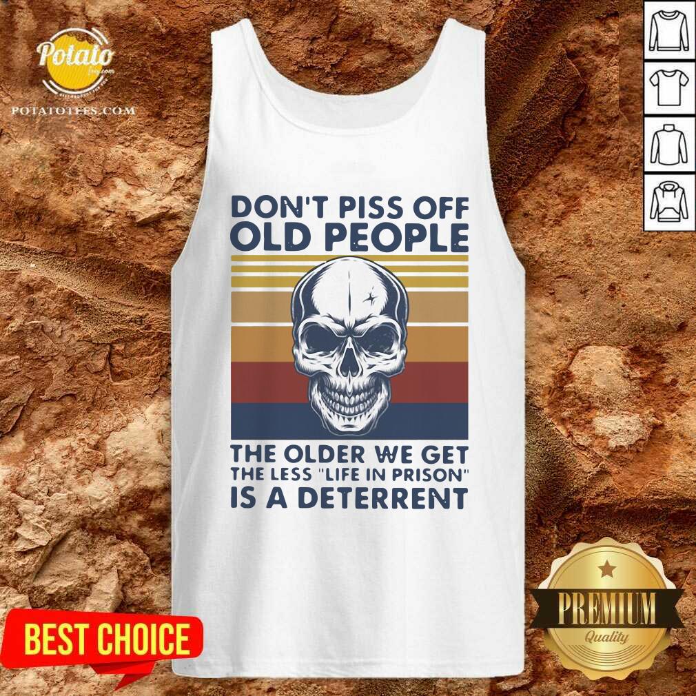 Cute Skull Don’t Piss Off Old People The Older We Get The Less Is A Deterrent Vintage Shirt