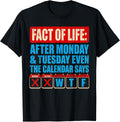 Fact Life Calendar Says Wtf Humor After Monday Tuesday Unisex T-shirt, Sweatshirt, Hoodie (1)