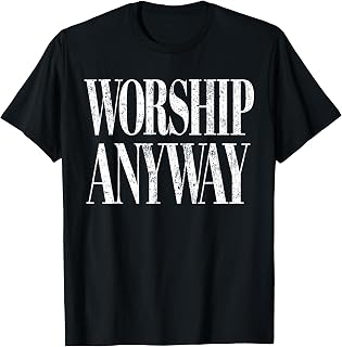 Worship Anyway Christian Faith Quote Unisex T-shirt, Sweatshirt, Hoodie (1)