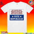 Eat Tainted Meat Breathe Poison Air Drink Nasty Water Help Only Yourself Vote Republican T-shirt