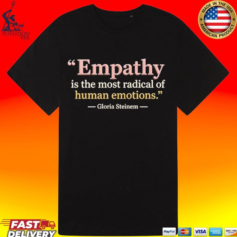 Empathy Is The Most Radical Of Human Emotions Gloria Steinem Feminist Inspirational T-shirt
