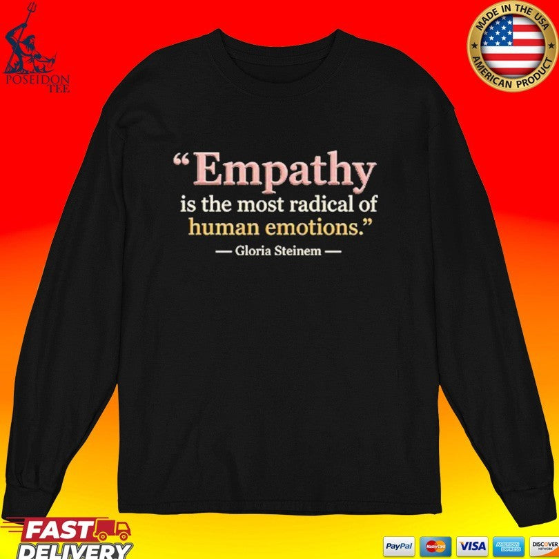 Empathy Is The Most Radical Of Human Emotions Gloria Steinem Feminist Inspirational T-shirt