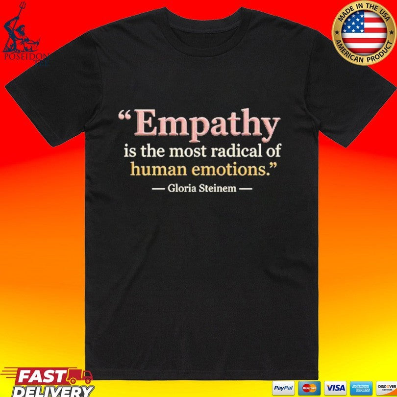 Empathy Is The Most Radical Of Human Emotions Gloria Steinem Feminist Inspirational T-shirt