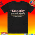 Empathy Is The Most Radical Of Human Emotions Gloria Steinem Feminist Inspirational T-shirt