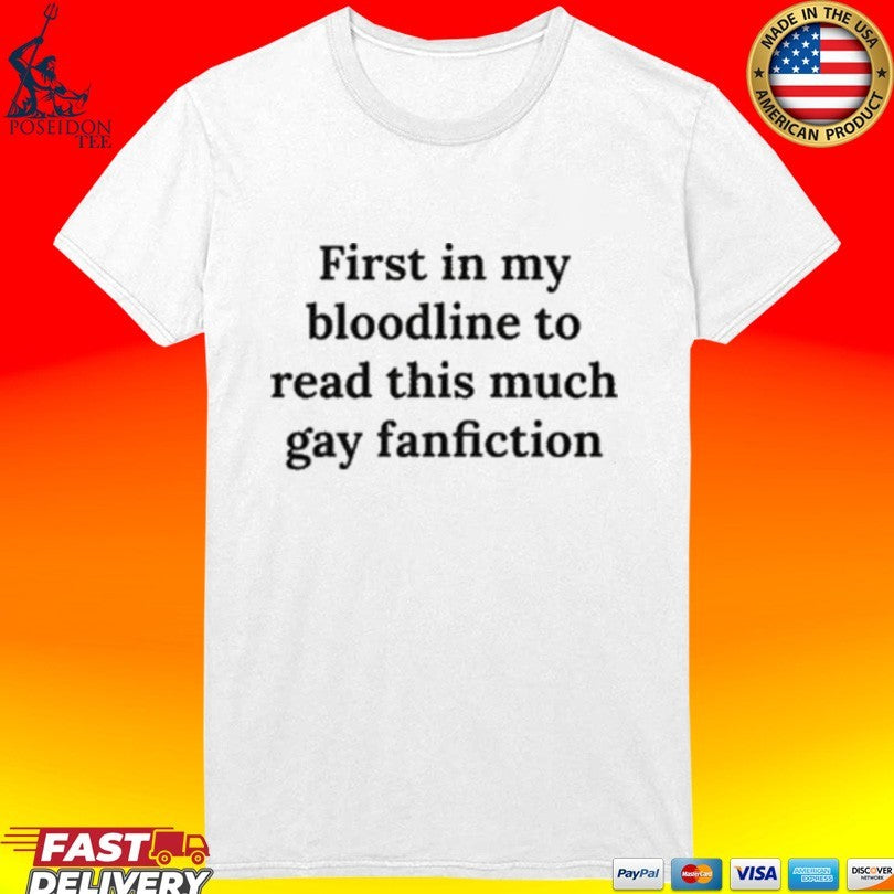First In My Bloodline To Read This Much Gay Fanfiction T-shirt