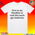 First In My Bloodline To Read This Much Gay Fanfiction T-shirt