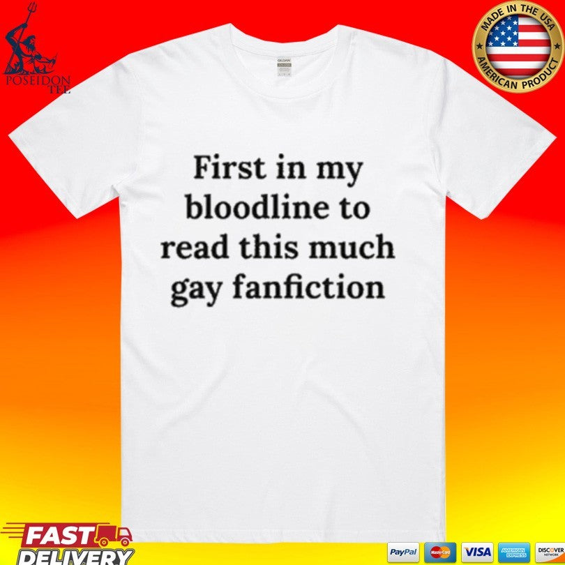 First In My Bloodline To Read This Much Gay Fanfiction T-shirt